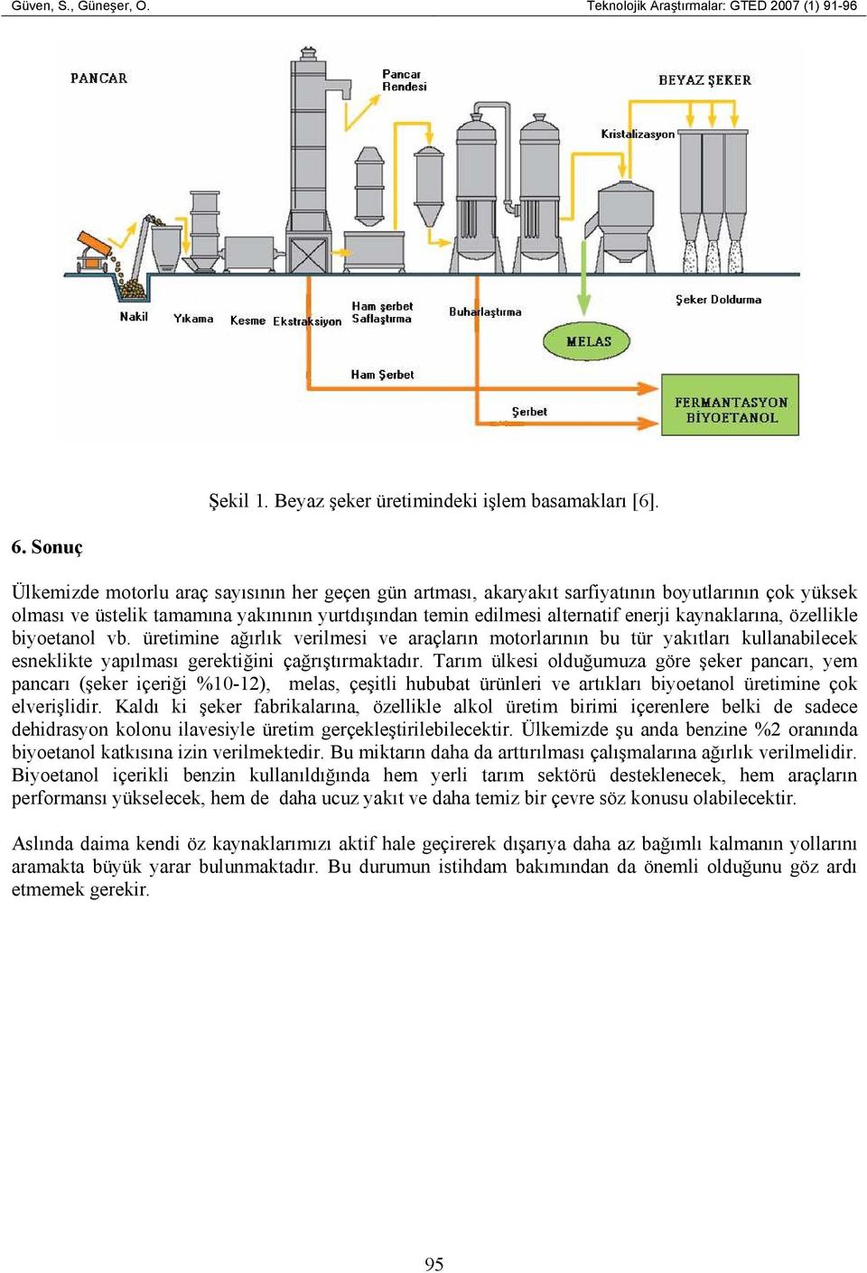 özellikle biyoetanol vb. üretimine ağırlık verilmesi ve araçların motorlarının bu tür yakıtları kullanabilecek esneklikte yapılması gerektiğini çağrıştırmaktadır.