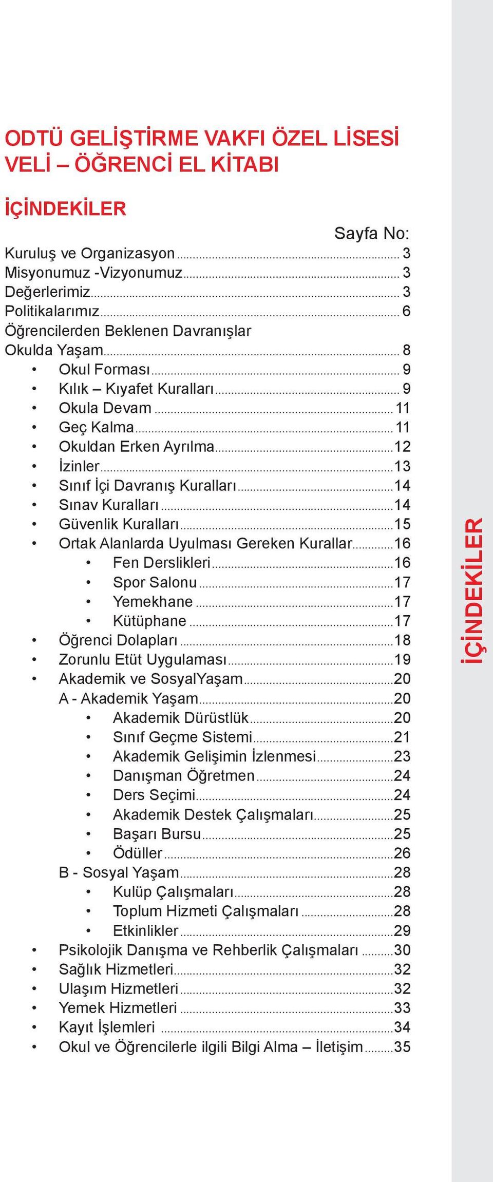 ..13 Sınıf İçi Davranış Kuralları...14 Sınav Kuralları...14 Güvenlik Kuralları...15 Ortak Alanlarda Uyulması Gereken Kurallar...16 Fen Derslikleri...16 Spor Salonu...17 Yemekhane...17 Kütüphane.