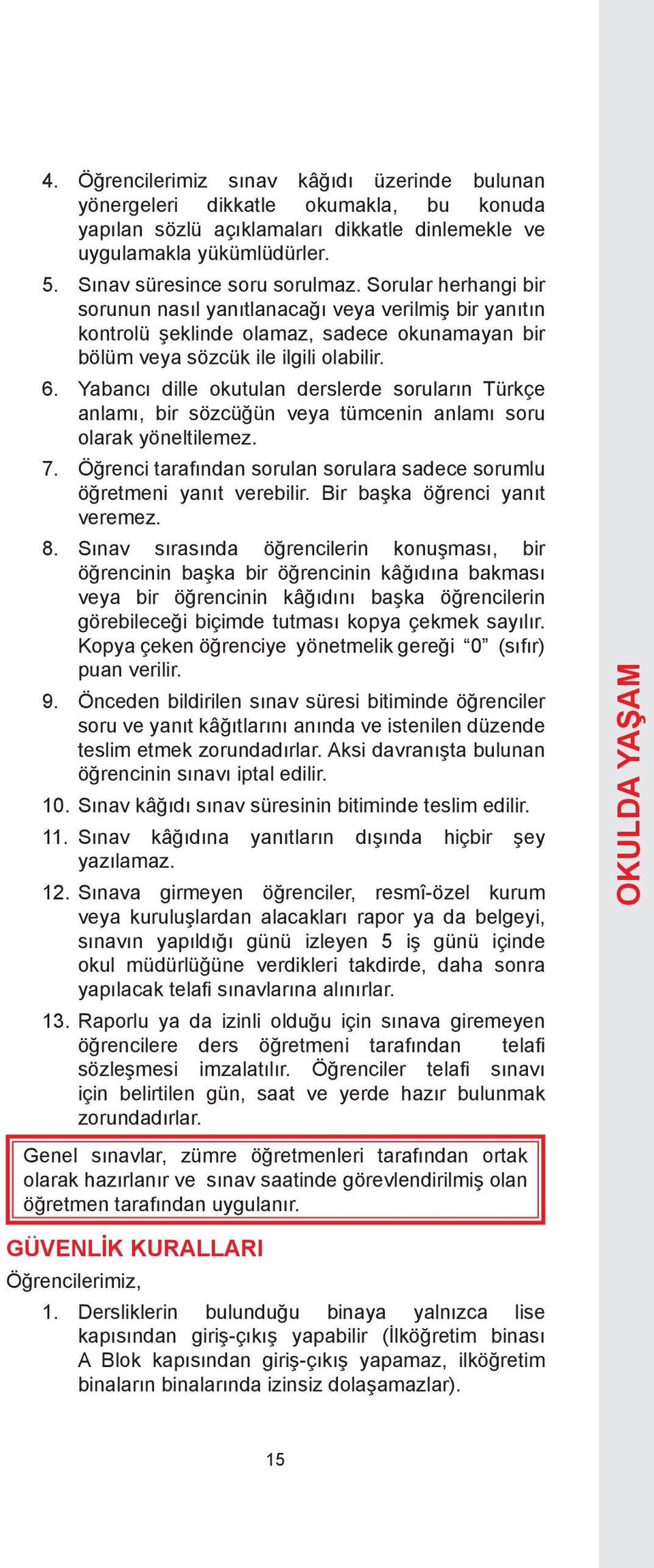 Yabancı dille okutulan derslerde soruların Türkçe anlamı, bir sözcüğün veya tümcenin anlamı soru olarak yöneltilemez. 7. Öğrenci tarafından sorulan sorulara sadece sorumlu öğretmeni yanıt verebilir.