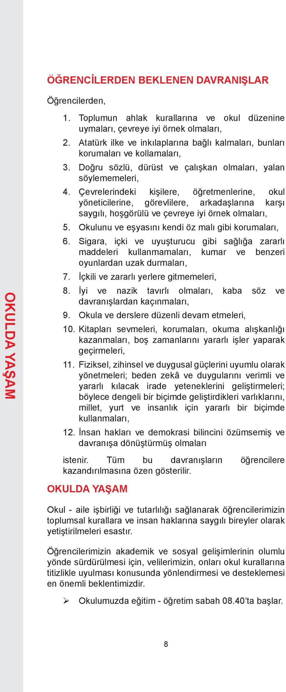 Çevrelerindeki kişilere, öğretmenlerine, okul yöneticilerine, görevlilere, arkadaşlarına karşı saygılı, hoşgörülü ve çevreye iyi örnek olmaları, 5.