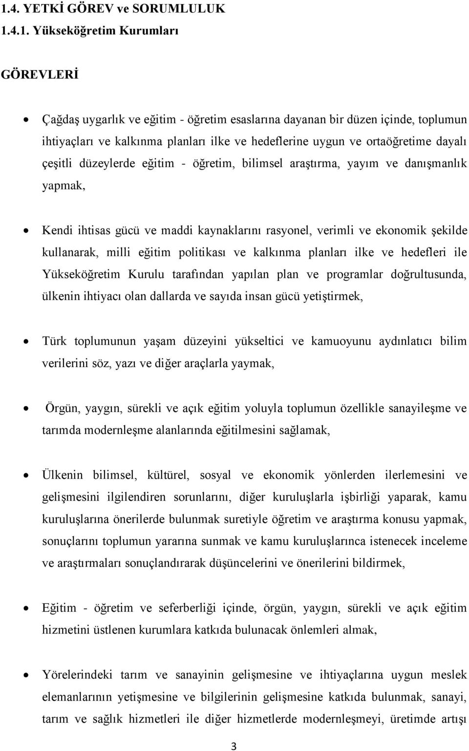 Ģekilde kullanarak, milli eğitim politikası ve kalkınma planları ilke ve hedefleri ile Yükseköğretim Kurulu tarafından yapılan plan ve programlar doğrultusunda, ülkenin ihtiyacı olan dallarda ve