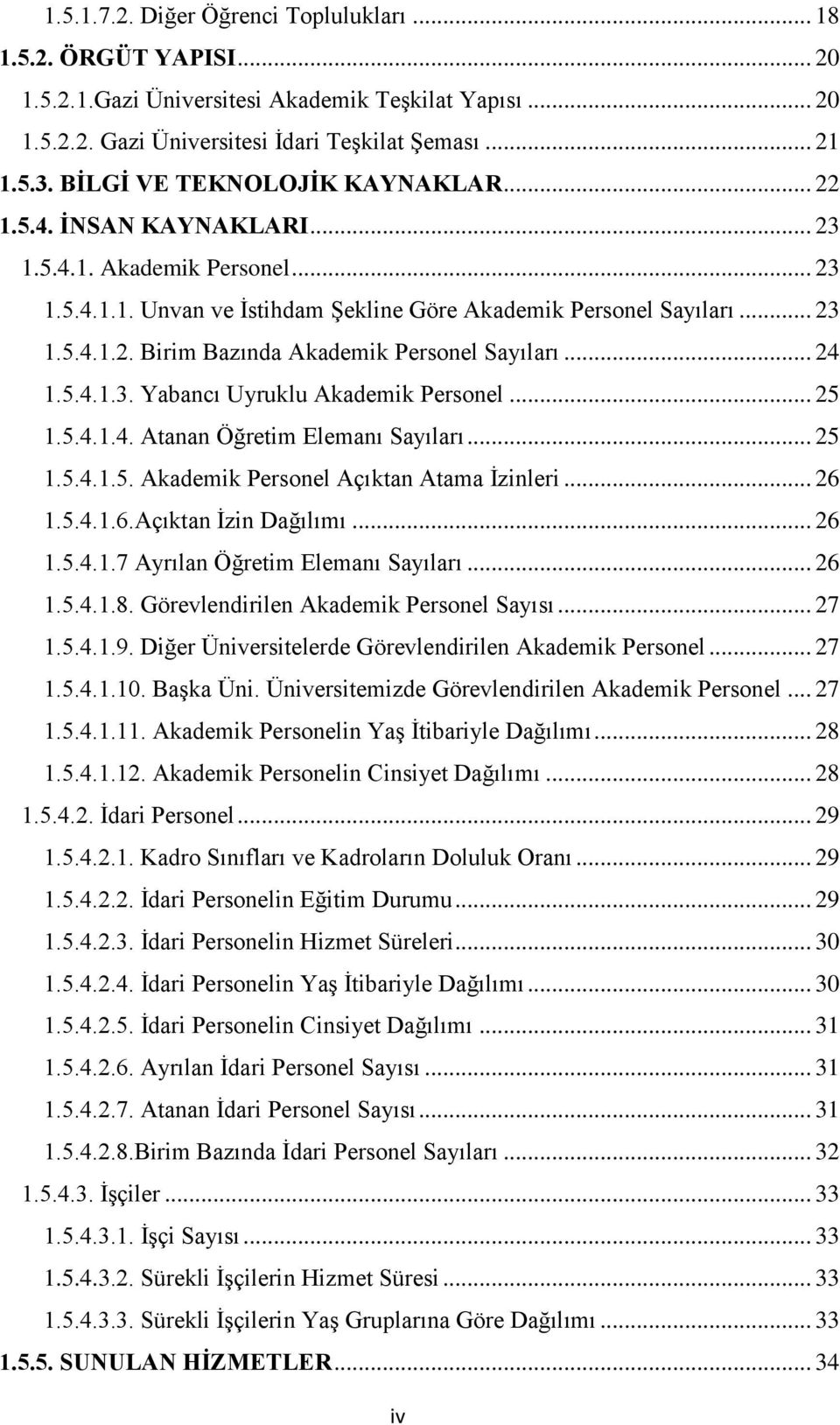 .. 24 1.5.4.1.3. Yabancı Uyruklu Akademik Personel... 25 1.5.4.1.4. Atanan Öğretim Elemanı Sayıları... 25 1.5.4.1.5. Akademik Personel Açıktan Atama Ġzinleri... 26 1.5.4.1.6.Açıktan Ġzin Dağılımı.