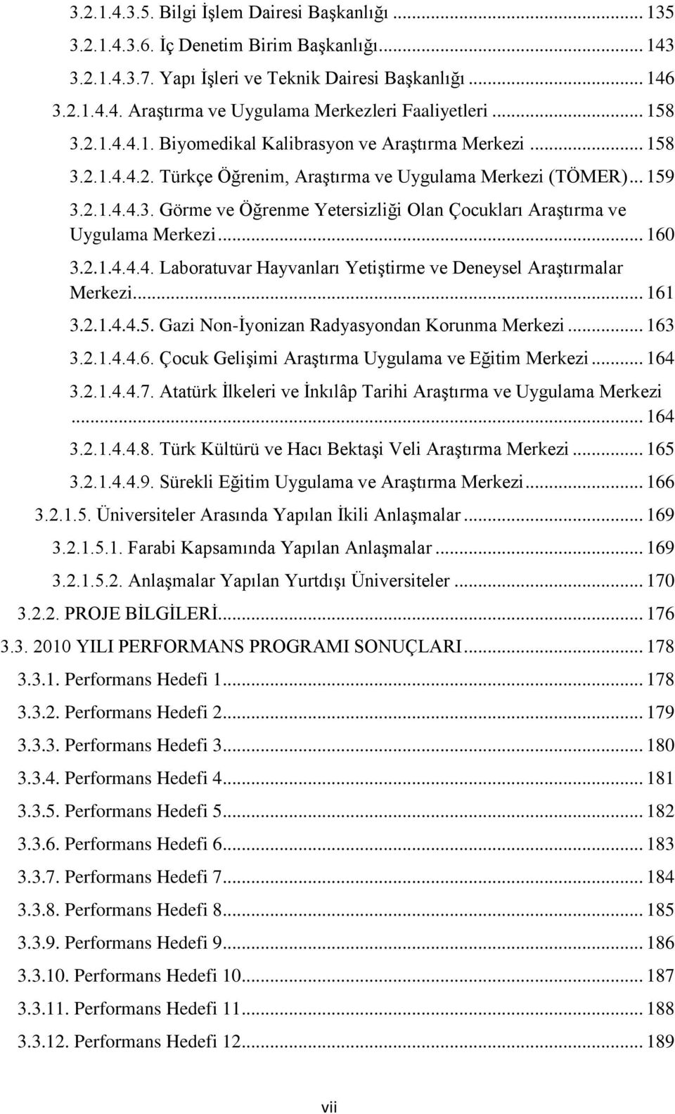 .. 160 3.2.1.4.4.4. Laboratuvar Hayvanları YetiĢtirme ve Deneysel AraĢtırmalar Merkezi... 161 3.2.1.4.4.5. Gazi Non-Ġyonizan Radyasyondan Korunma Merkezi... 163 3.2.1.4.4.6. Çocuk GeliĢimi AraĢtırma Uygulama ve Eğitim Merkezi.