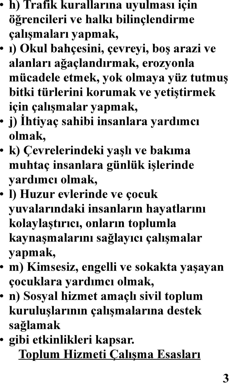 işlerinde yardımcı olmak, l) Huzur evlerinde ve çocuk yuvalarındaki insanların hayatlarını kolaylaştırıcı, onların toplumla kaynaşmalarını sağlayıcı çalışmalar yapmak, m) Kimsesiz,