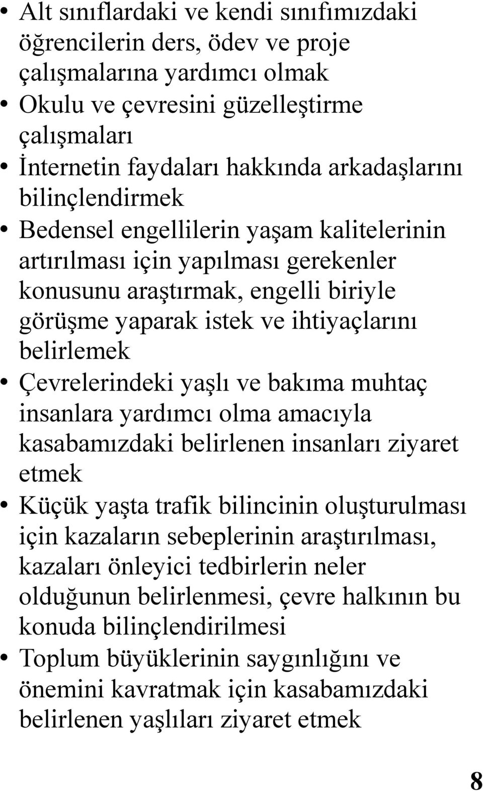 yaşlı ve bakıma muhtaç insanlara yardımcı olma amacıyla kasabamızdaki belirlenen insanları ziyaret etmek Küçük yaşta trafik bilincinin oluşturulması için kazaların sebeplerinin araştırılması,