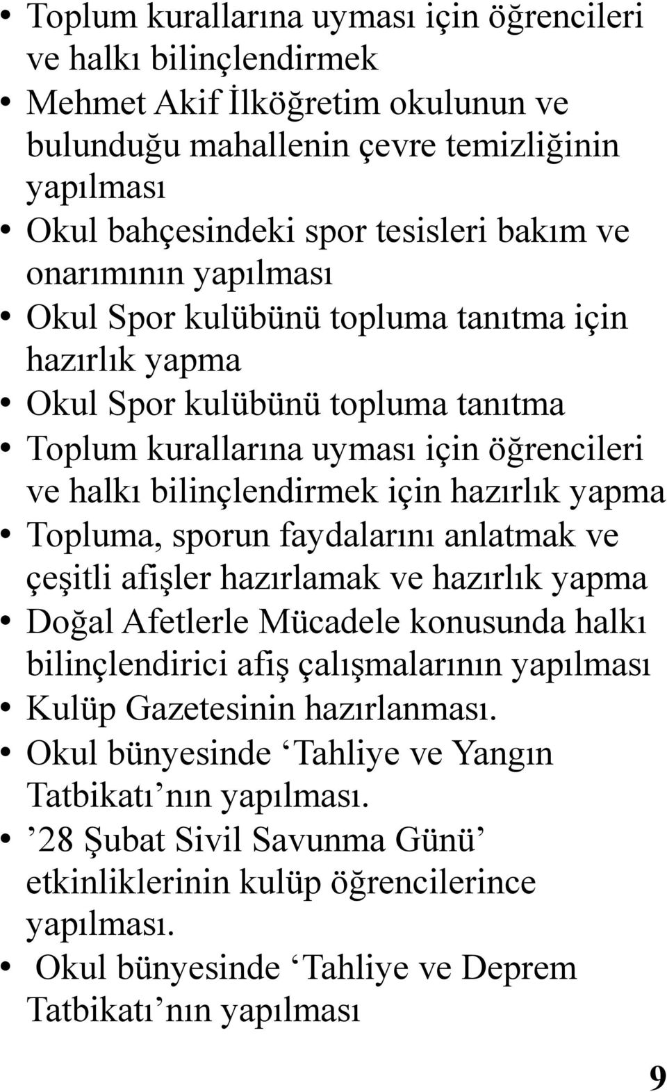 yapma Topluma, sporun faydalarını anlatmak ve çeşitli afişler hazırlamak ve hazırlık yapma Doğal Afetlerle Mücadele konusunda halkı bilinçlendirici afiş çalışmalarının yapılması Kulüp Gazetesinin