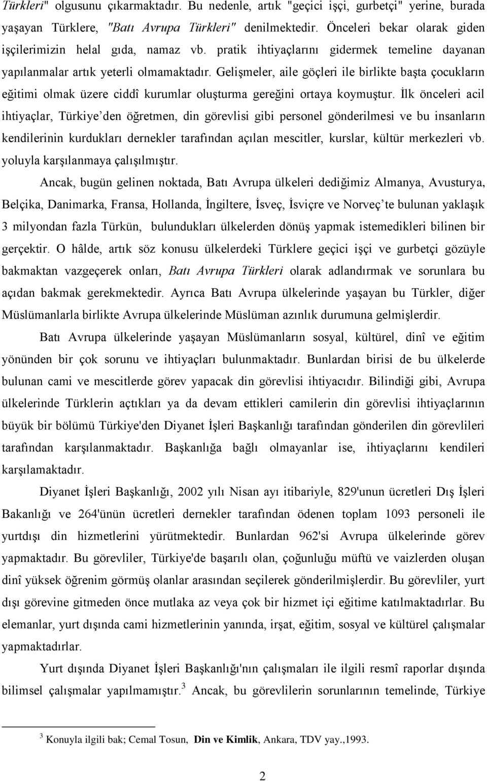 Gelişmeler, aile göçleri ile birlikte başta çocukların eğitimi olmak üzere ciddî kurumlar oluşturma gereğini ortaya koymuştur.