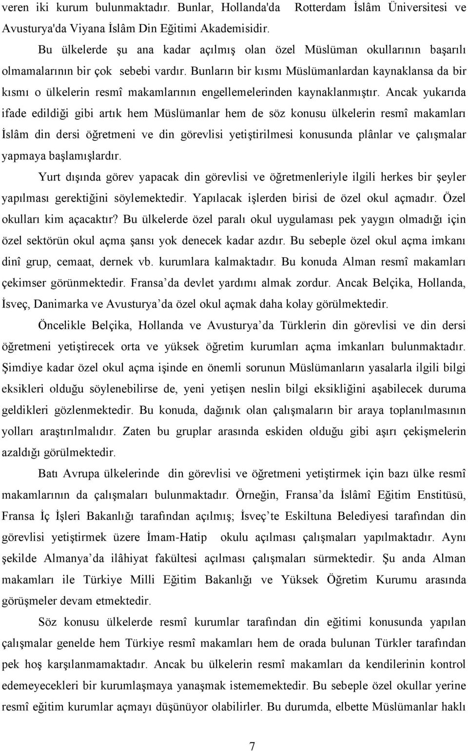 Bunların bir kısmı Müslümanlardan kaynaklansa da bir kısmı o ülkelerin resmî makamlarının engellemelerinden kaynaklanmıştır.