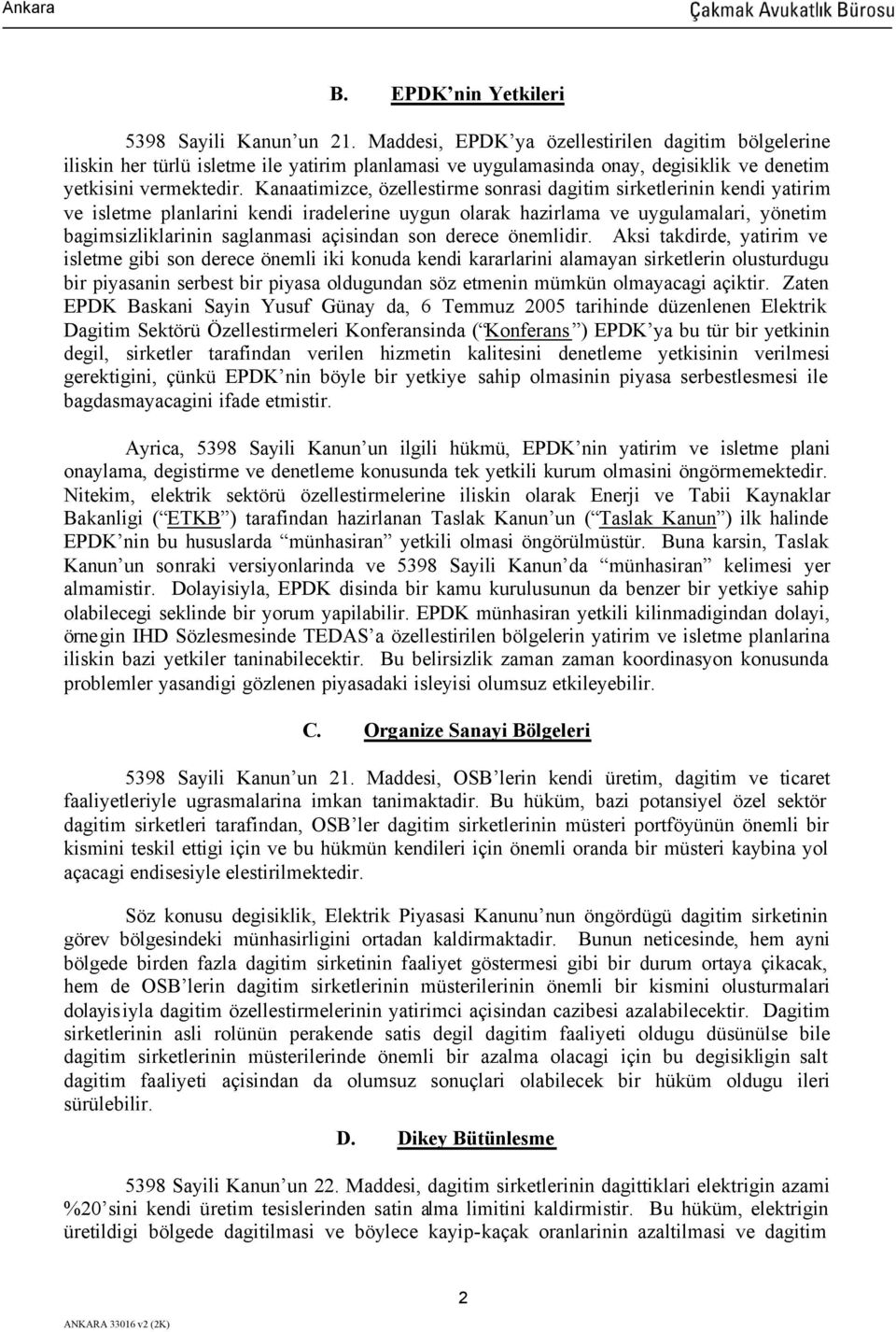 Kanaatimizce, özellestirme sonrasi dagitim sirketlerinin kendi yatirim ve isletme planlarini kendi iradelerine uygun olarak hazirlama ve uygulamalari, yönetim bagimsizliklarinin saglanmasi açisindan