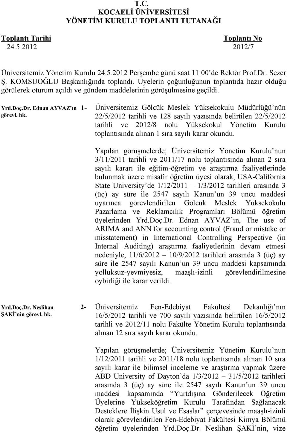 Üniversitemiz Gölcük Meslek Yüksekokulu Müdürlüğü nün 22/5/2012 tarihli ve 128 sayılı yazısında belirtilen 22/5/2012 tarihli ve 2012/8 nolu Yüksekokul Yönetim Kurulu toplantısında alınan 1 sıra