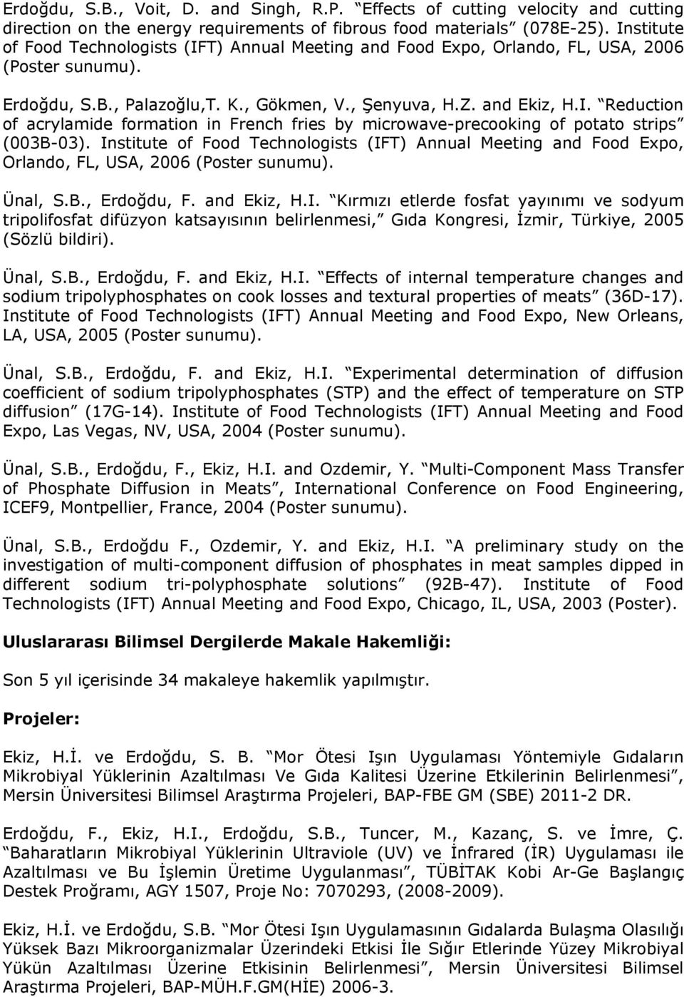 Institute of Food Technologists (IFT) Annual Meeting and Food Expo, Orlando, FL, USA, 2006 (Poster sunumu). Ünal, S.B., Erdoğdu, F. and Ekiz, H.I. Kırmızı etlerde fosfat yayınımı ve sodyum tripolifosfat difüzyon katsayısının belirlenmesi, Gıda Kongresi, İzmir, Türkiye, 2005 (Sözlü bildiri).