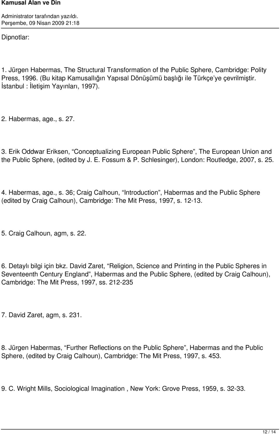 Schlesinger), London: Routledge, 2007, s. 25. 4. Habermas, age., s. 36; Craig Calhoun, Introduction, Habermas and the Public Sphere (edited by Craig Calhoun), Cambridge: The Mit Press, 1997, s. 12-13.