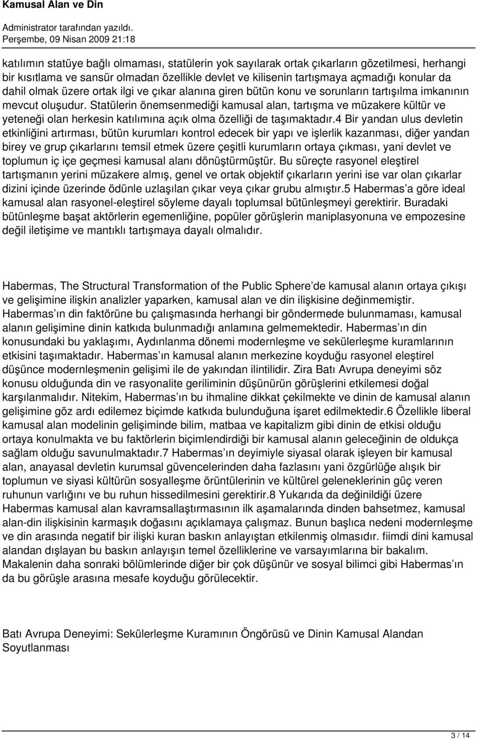 Statülerin önemsenmediği kamusal alan, tartışma ve müzakere kültür ve yeteneği olan herkesin katılımına açık olma özelliği de taşımaktadır.