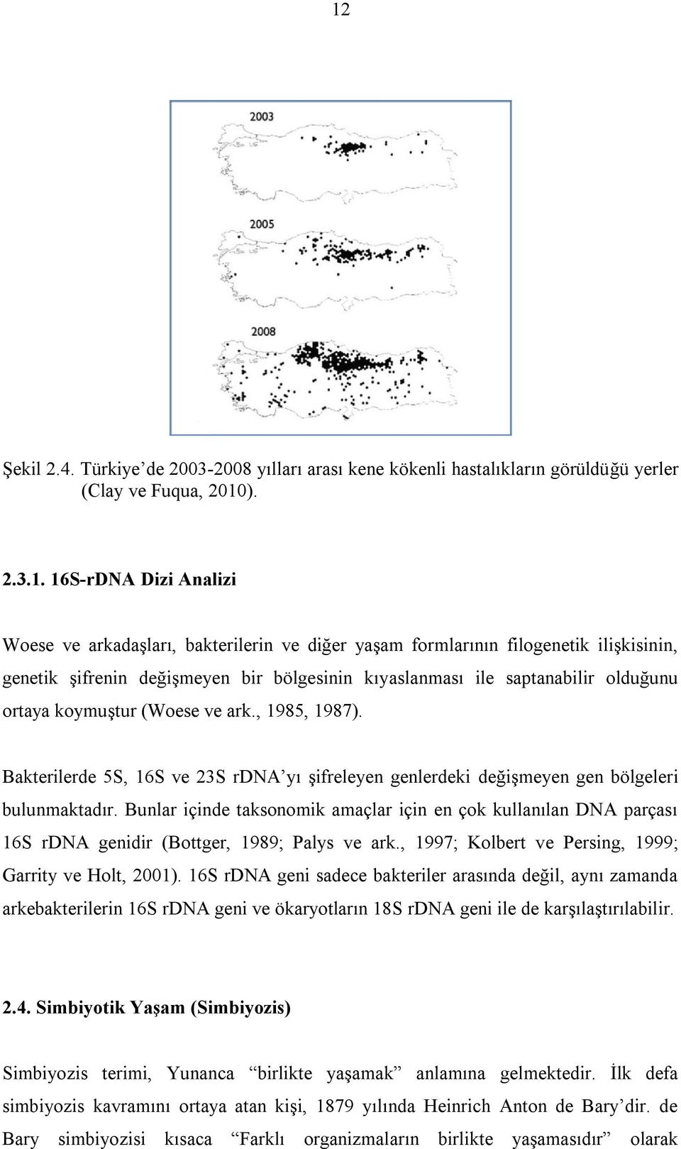 Bakterilerde 5S, 16S ve 23S rdna yı Ģifreleyen genlerdeki değiģmeyen gen bölgeleri bulunmaktadır.