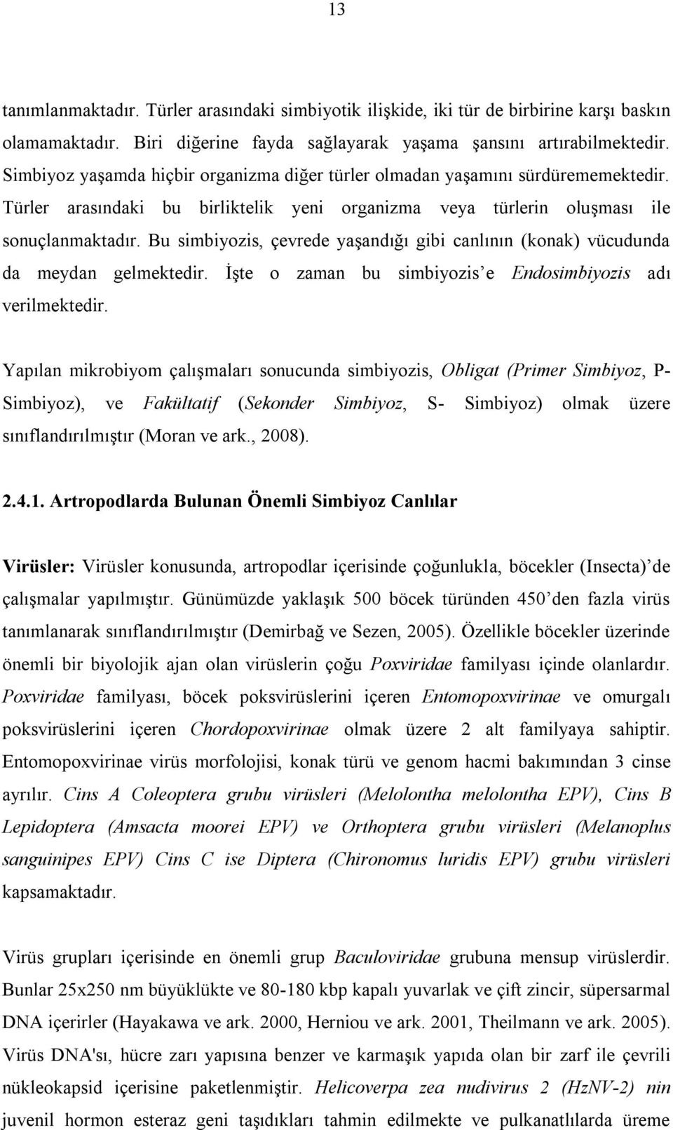 Bu simbiyozis, çevrede yaģandığı gibi canlının (konak) vücudunda da meydan gelmektedir. ĠĢte o zaman bu simbiyozis e Endosimbiyozis adı verilmektedir.