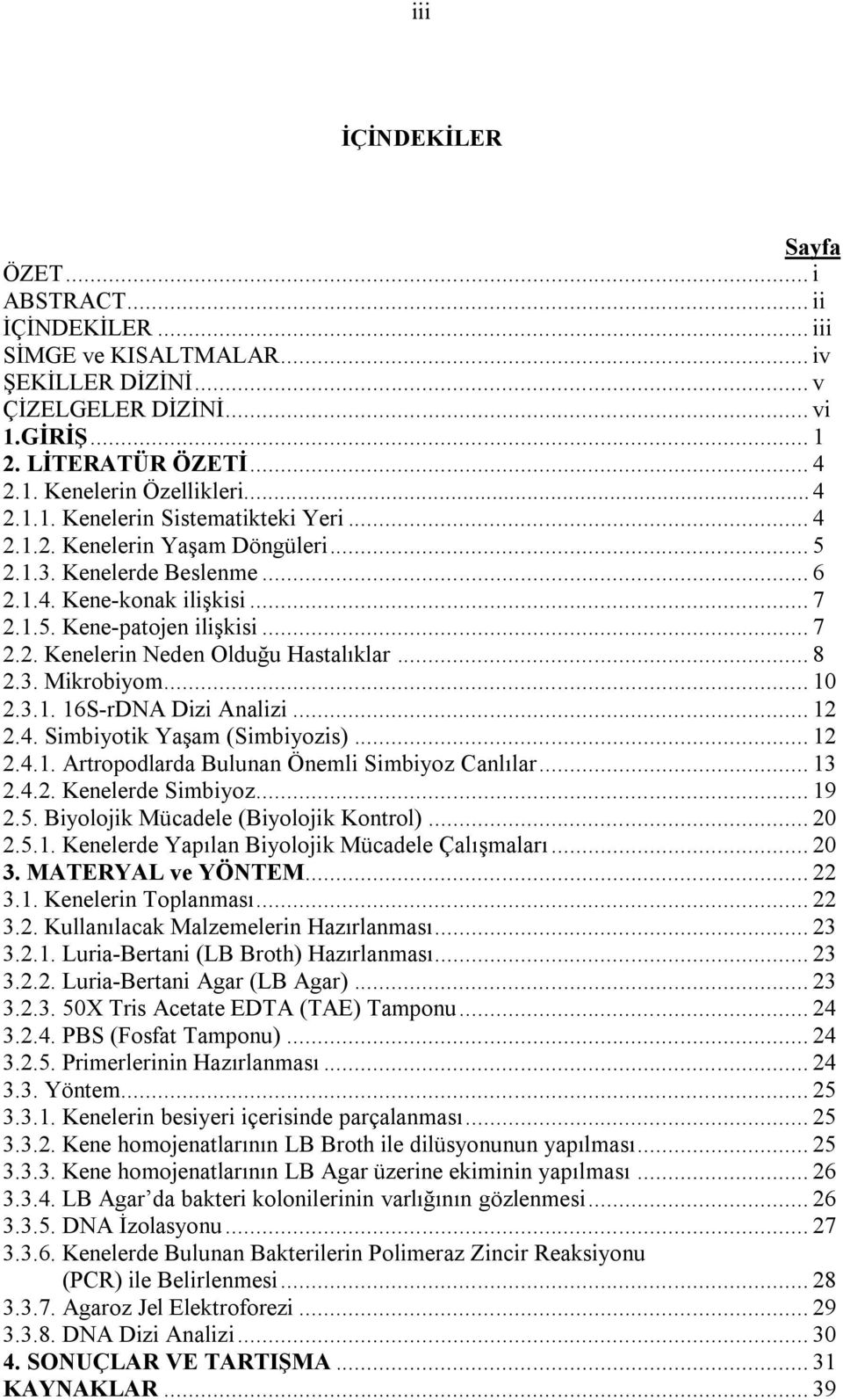 .. 8 2.3. Mikrobiyom... 10 2.3.1. 16S-rDNA Dizi Analizi... 12 2.4. Simbiyotik YaĢam (Simbiyozis)... 12 2.4.1. Artropodlarda Bulunan Önemli Simbiyoz Canlılar... 13 2.4.2. Kenelerde Simbiyoz... 19 2.5.