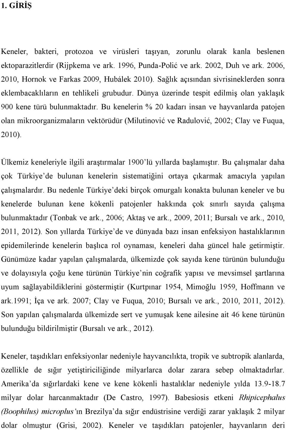 Dünya üzerinde tespit edilmiģ olan yaklaģık 900 kene türü bulunmaktadır.