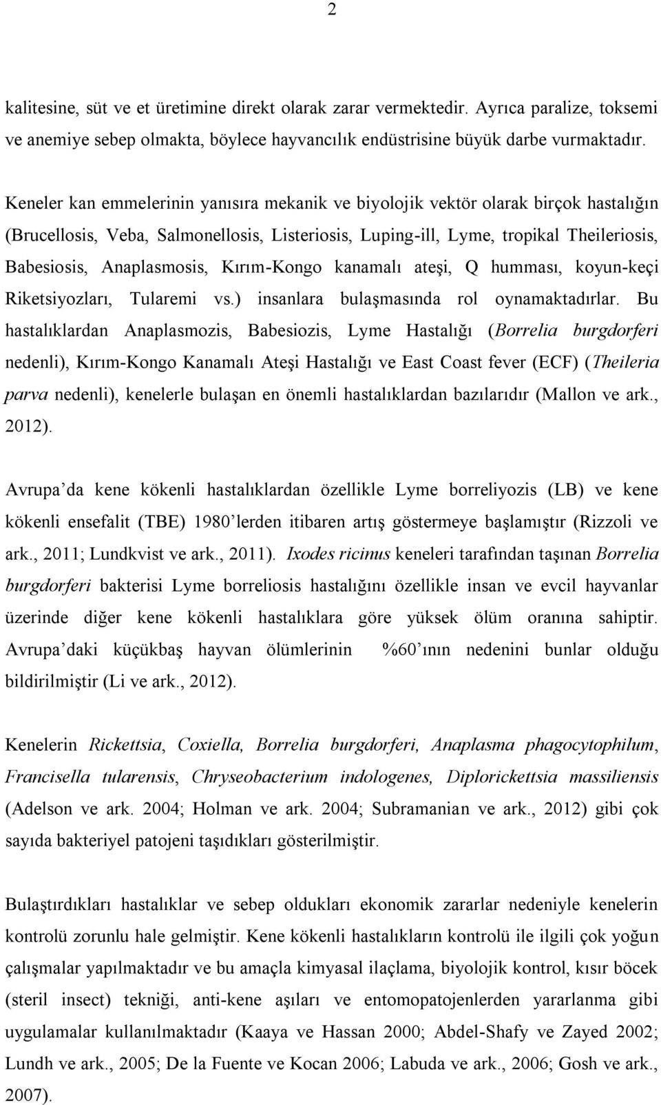 Anaplasmosis, Kırım-Kongo kanamalı ateģi, Q humması, koyun-keçi Riketsiyozları, Tularemi vs.) insanlara bulaģmasında rol oynamaktadırlar.