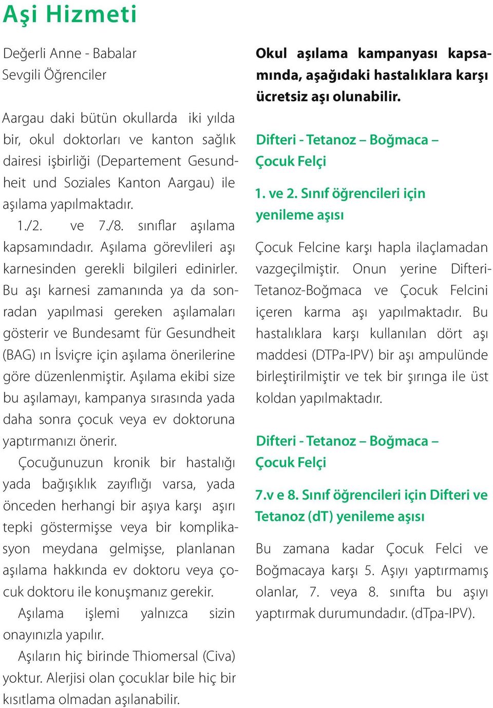 Bu aşı karnesi zamanında ya da sonradan yapılmasi gereken aşılamaları gösterir ve Bundesamt für Gesundheit (BAG) ın İsviçre için aşılama önerilerine göre düzenlenmiştir.