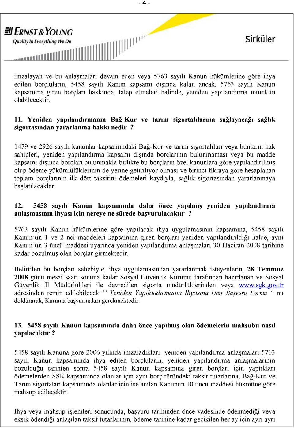 1479 ve 2926 sayılı kanunlar kapsamındaki Bağ-Kur ve tarım sigortalıları veya bunların hak sahipleri, yeniden yapılandırma kapsamı dışında borçlarının bulunmaması veya bu madde kapsamı dışında