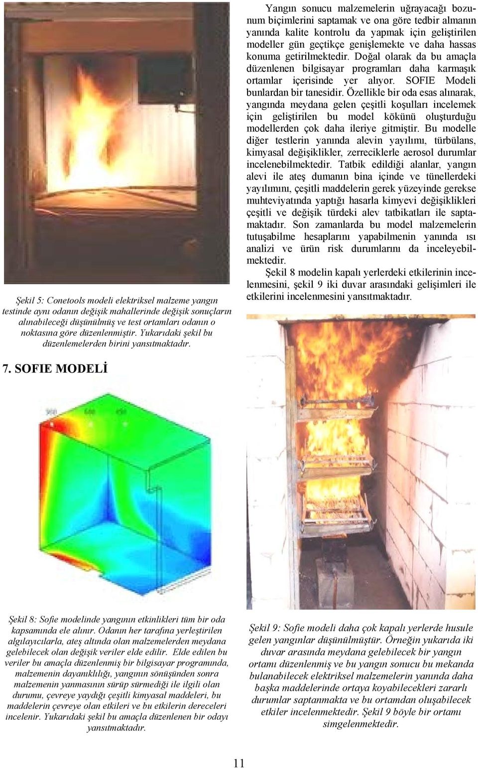 gün geçtikçe genişlemekte ve daha hassas konuma getirilmektedir. Doğal olarak da bu amaçla düzenlenen bilgisayar programları daha karmaşık ortamlar içerisinde yer alıyor.