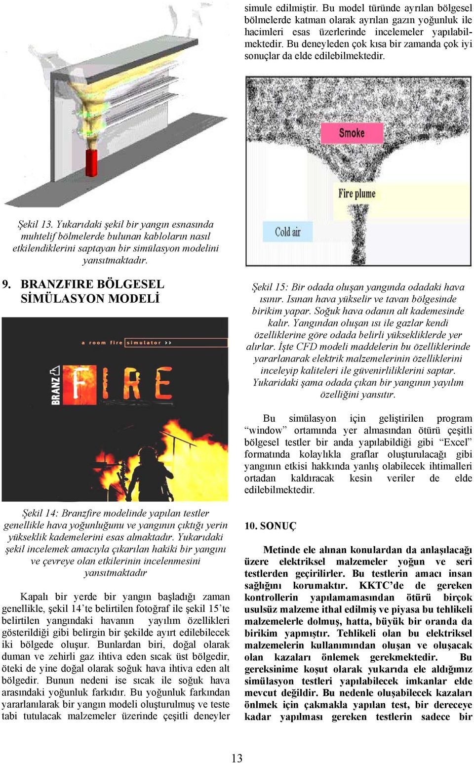 Yukarıdaki şekil bir yangın esnasında muhtelif bölmelerde bulunan kabloların nasıl etkilendiklerini saptayan bir simülasyon modelini 9.