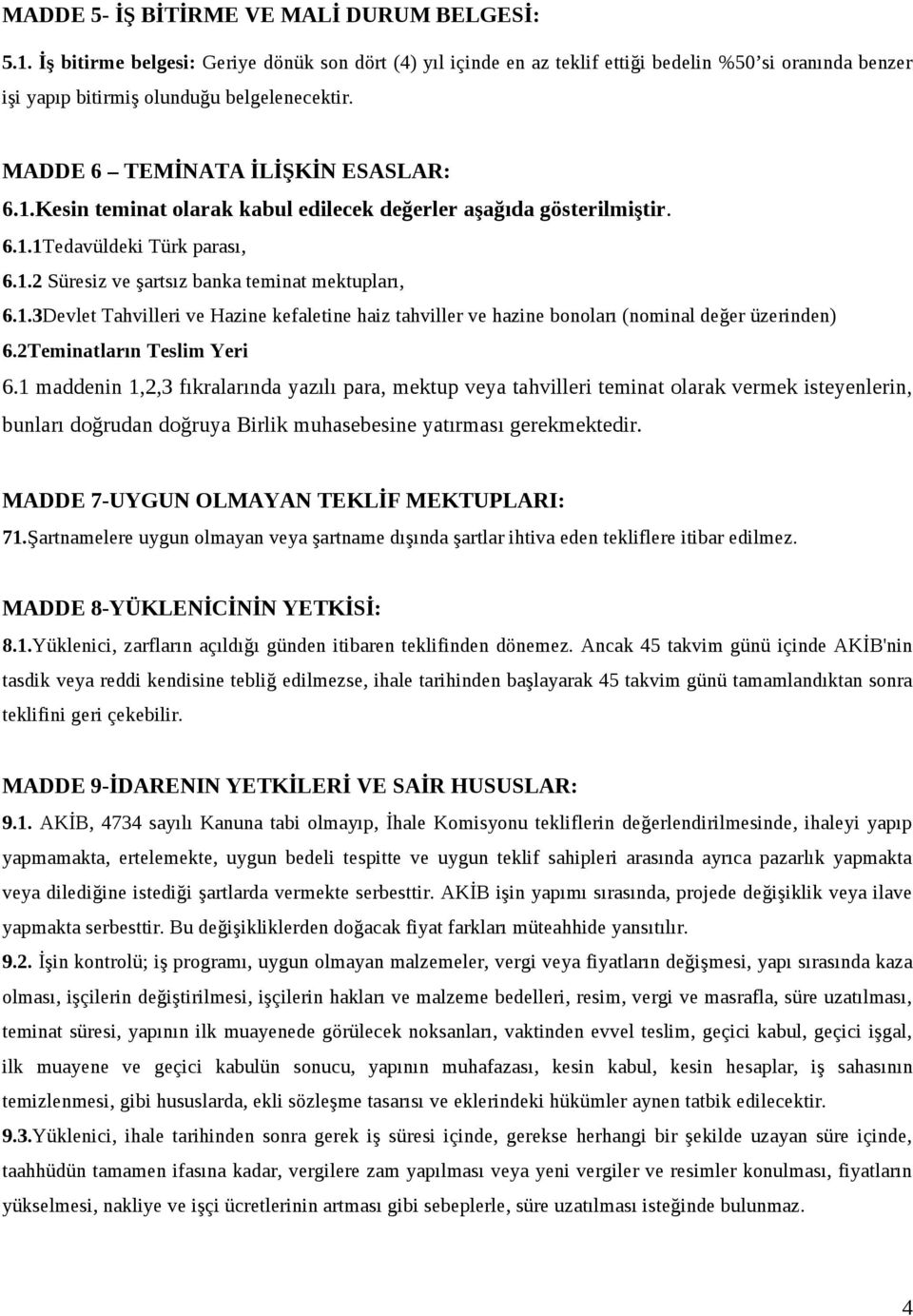 2Teminatların Teslim Yeri 6.1 maddenin 1,2,3 fıkralarında yazılı para, mektup veya tahvilleri teminat olarak vermek isteyenlerin, bunları doğrudan doğruya Birlik muhasebesine yatırması gerekmektedir.