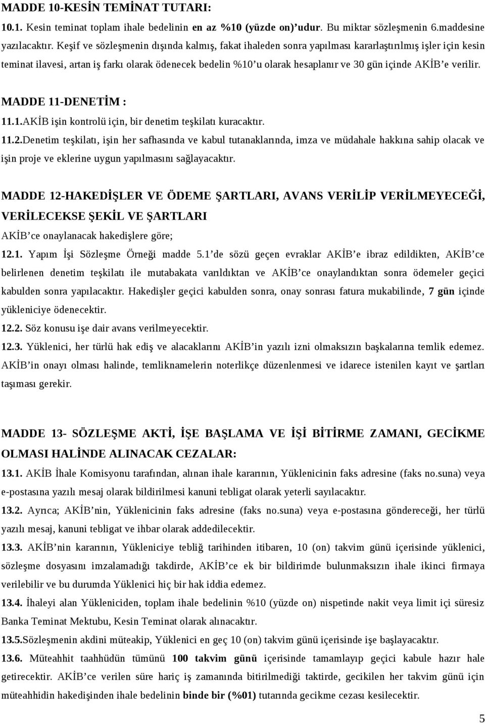 AKİB e verilir. MADDE 11-DENETİM : 11.1.AKİB işin kontrolü için, bir denetim teşkilatı kuracaktır. 11.2.