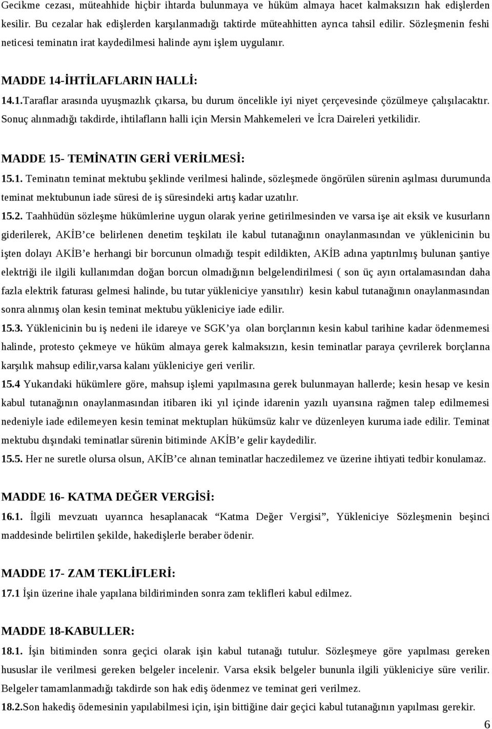 Sonuç alınmadığı takdirde, ihtilafların halli için Mersin Mahkemeleri ve İcra Daireleri yetkilidir. MADDE 15