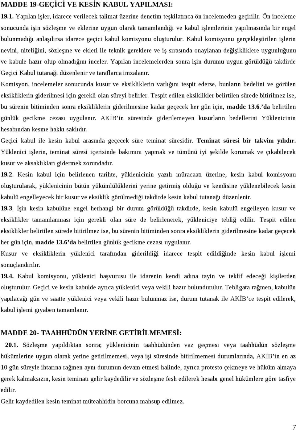 Kabul komisyonu gerçekleştirilen işlerin nevini, niteliğini, sözleşme ve ekleri ile teknik gereklere ve iş sırasında onaylanan değişikliklere uygunluğunu ve kabule hazır olup olmadığını inceler.