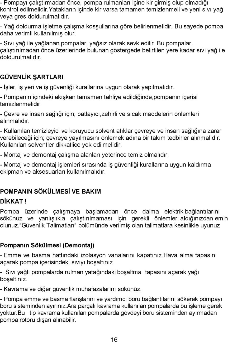 Bu pompalar, çalıştırılmadan önce üzerlerinde bulunan göstergede belirtilen yere kadar sıvı yağ ile doldurulmalıdır.