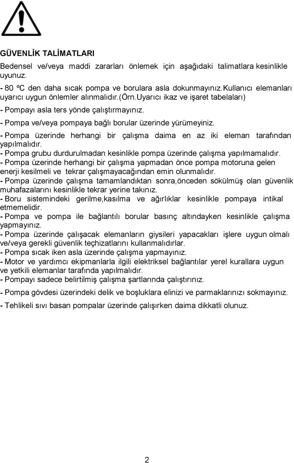 - Pompa üzerinde herhangi bir çalışma daima en az iki eleman tarafından yapılmalıdır. - Pompa grubu durdurulmadan kesinlikle pompa üzerinde çalışma yapılmamalıdır.