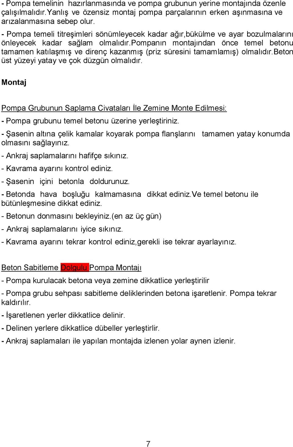 pompanın montajından önce temel betonu tamamen katılaşmış ve direnç kazanmış (priz süresini tamamlamış) olmalıdır.beton üst yüzeyi yatay ve çok düzgün olmalıdır.