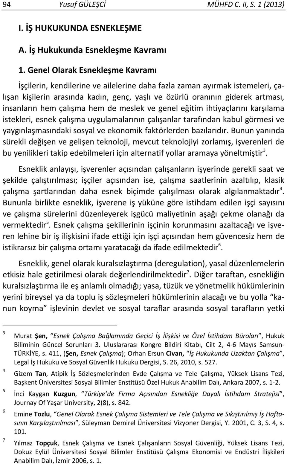 hem çalışma hem de meslek ve genel eğitim ihtiyaçlarını karşılama istekleri, esnek çalışma uygulamalarının çalışanlar tarafından kabul görmesi ve yaygınlaşmasındaki sosyal ve ekonomik faktörlerden