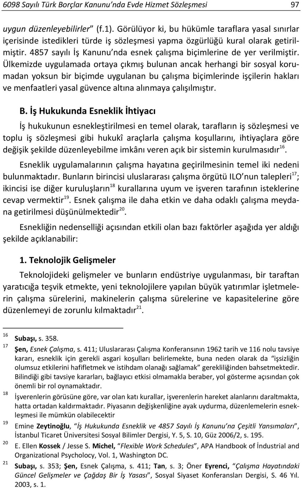 4857 sayılı İş Kanunu nda esnek çalışma biçimlerine de yer verilmiştir.