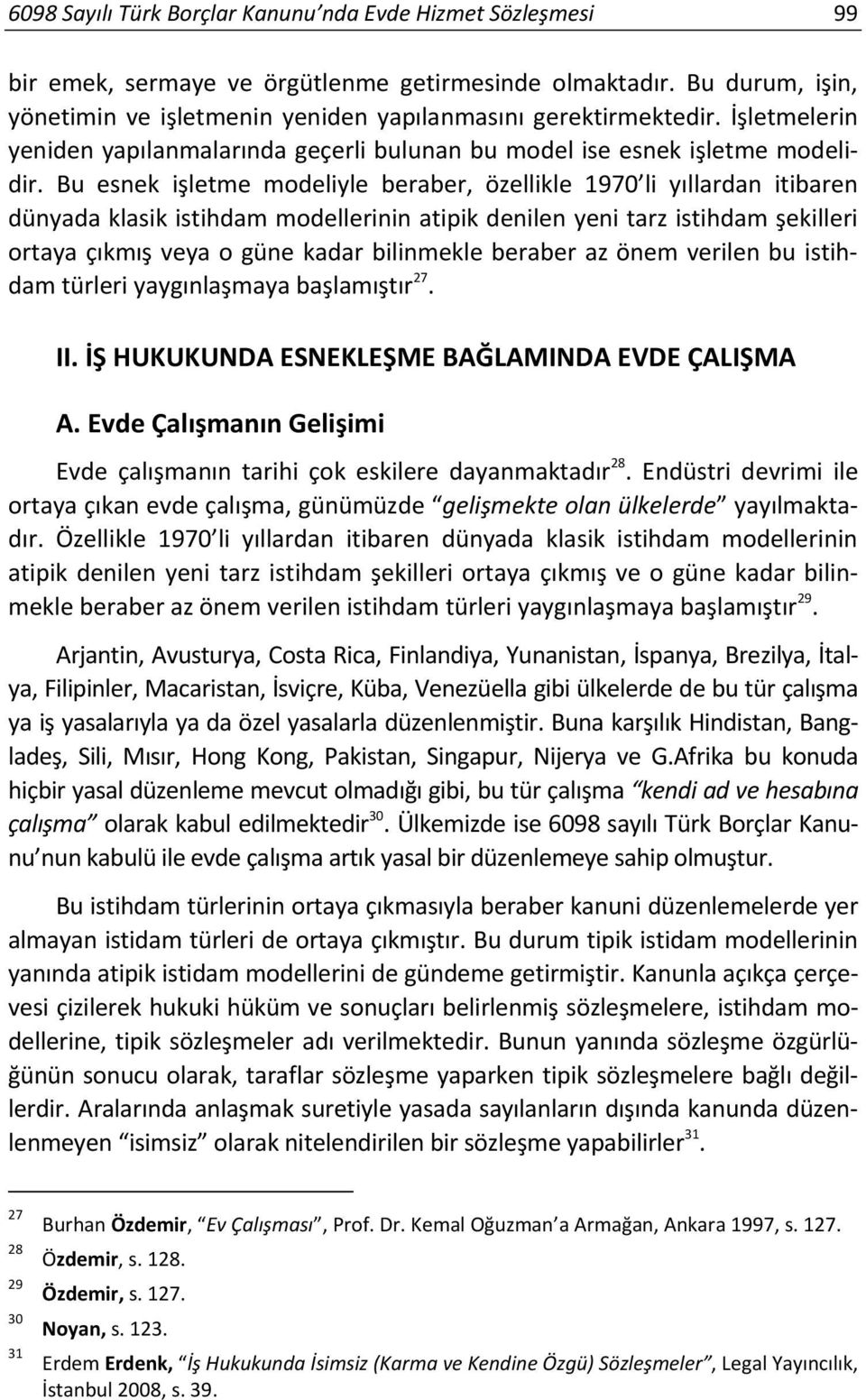 Bu esnek işletme modeliyle beraber, özellikle 1970 li yıllardan itibaren dünyada klasik istihdam modellerinin atipik denilen yeni tarz istihdam şekilleri ortaya çıkmış veya o güne kadar bilinmekle