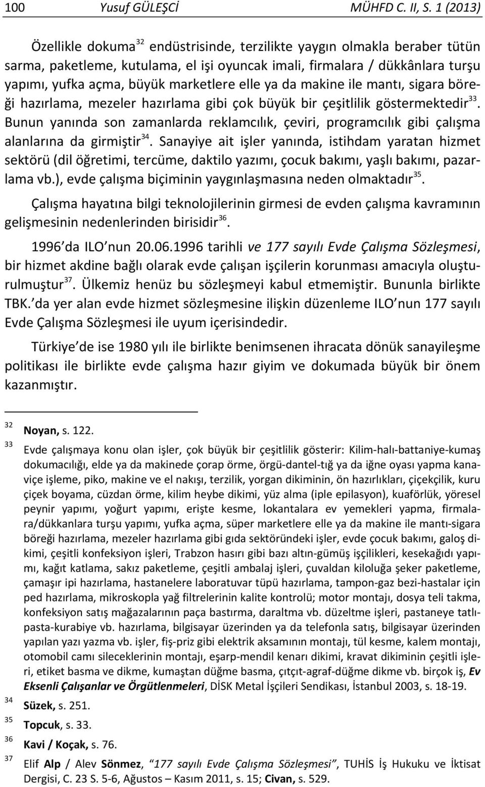 elle ya da makine ile mantı, sigara böreği hazırlama, mezeler hazırlama gibi çok büyük bir çeşitlilik göstermektedir 33.