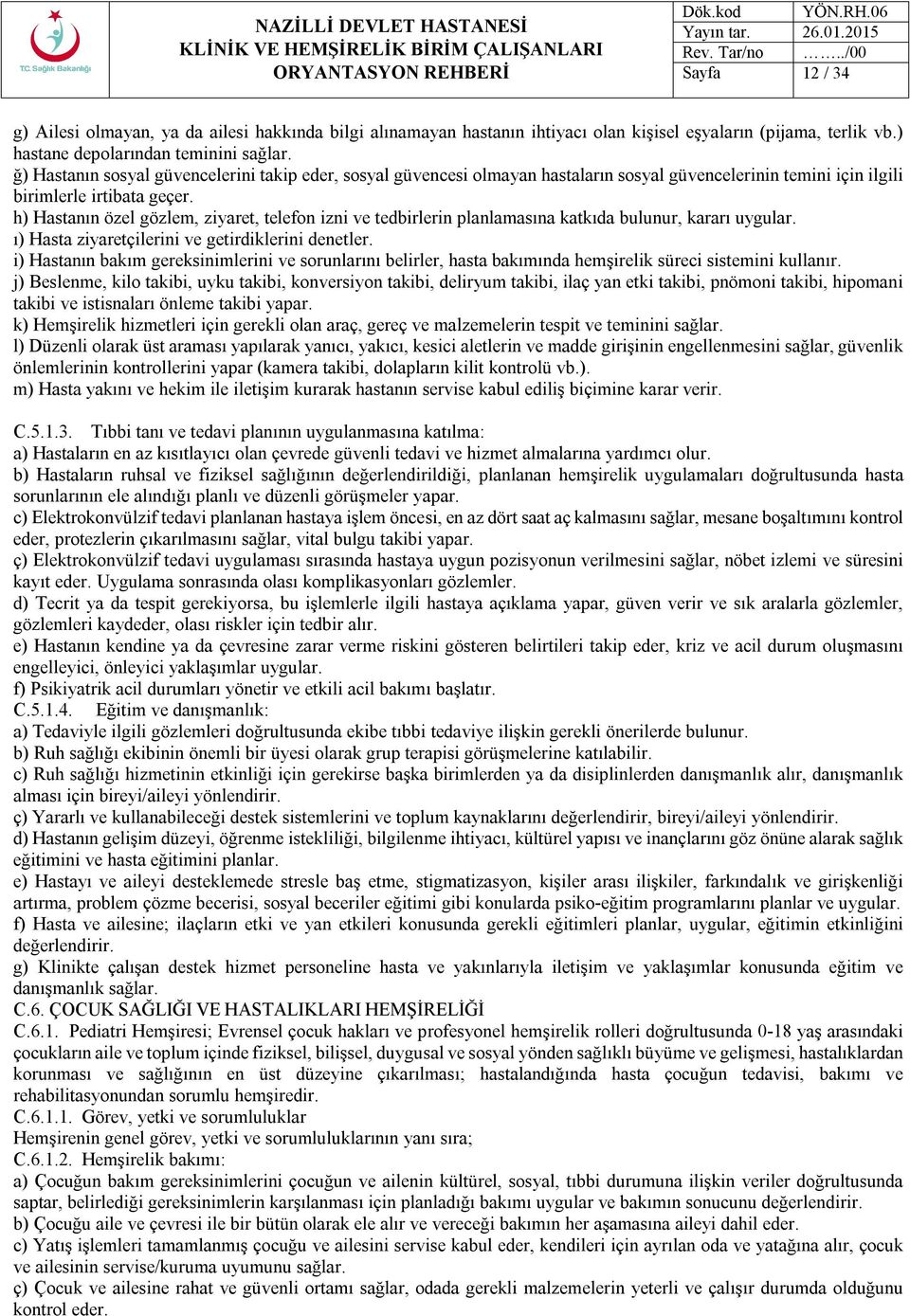 h) Hastanın özel gözlem, ziyaret, telefon izni ve tedbirlerin planlamasına katkıda bulunur, kararı uygular. ı) Hasta ziyaretçilerini ve getirdiklerini denetler.