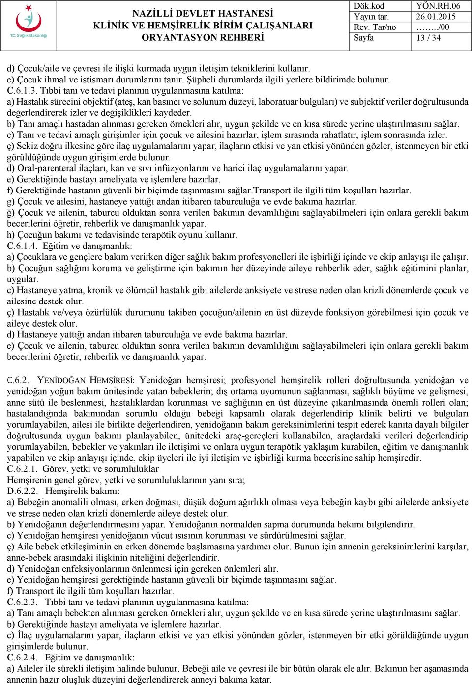 Tıbbi tanı ve tedavi planının uygulanmasına katılma: a) Hastalık sürecini objektif (ateş, kan basıncı ve solunum düzeyi, laboratuar bulguları) ve subjektif veriler doğrultusunda değerlendirerek izler