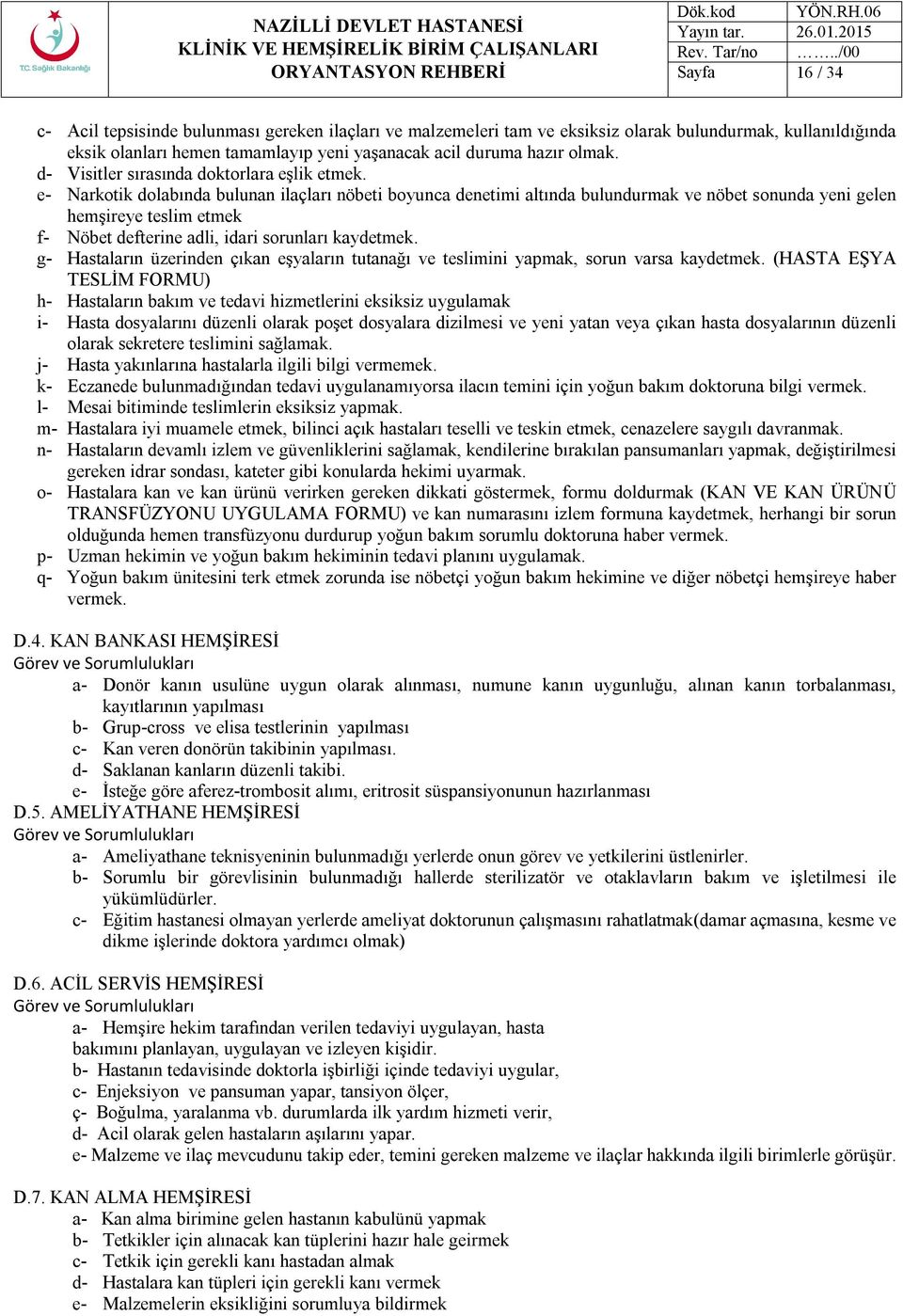 e- Narkotik dolabında bulunan ilaçları nöbeti boyunca denetimi altında bulundurmak ve nöbet sonunda yeni gelen hemşireye teslim etmek f- Nöbet defterine adli, idari sorunları kaydetmek.