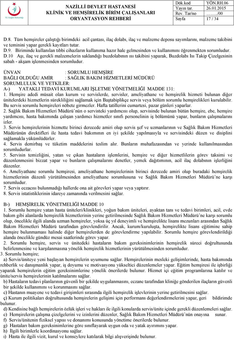 10 Aşı, ilaç ve gerekli malzemelerin saklandığı buzdolabının ısı takibini yaparak, Buzdolabı Isı Takip Çizelgesinin sabah - akşam işlenmesinden sorumludur.