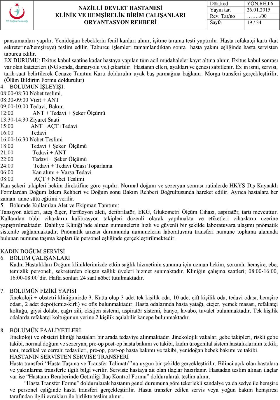 Exitus kabul sonrası var olan kateterleri (NG sonda, damaryolu vs.) çıkartılır. Hastanın elleri, ayakları ve çenesi sabitlenir.