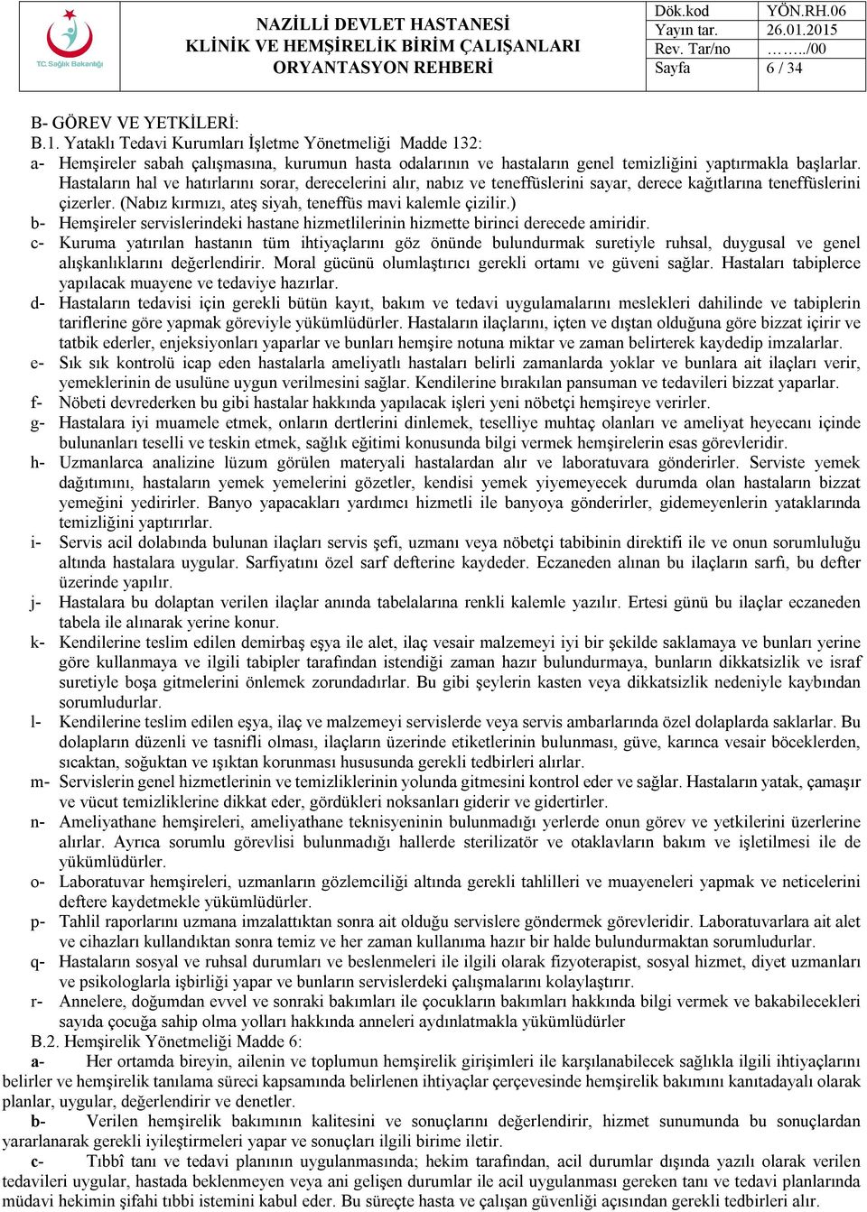 Hastaların hal ve hatırlarını sorar, derecelerini alır, nabız ve teneffüslerini sayar, derece kağıtlarına teneffüslerini çizerler. (Nabız kırmızı, ateş siyah, teneffüs mavi kalemle çizilir.