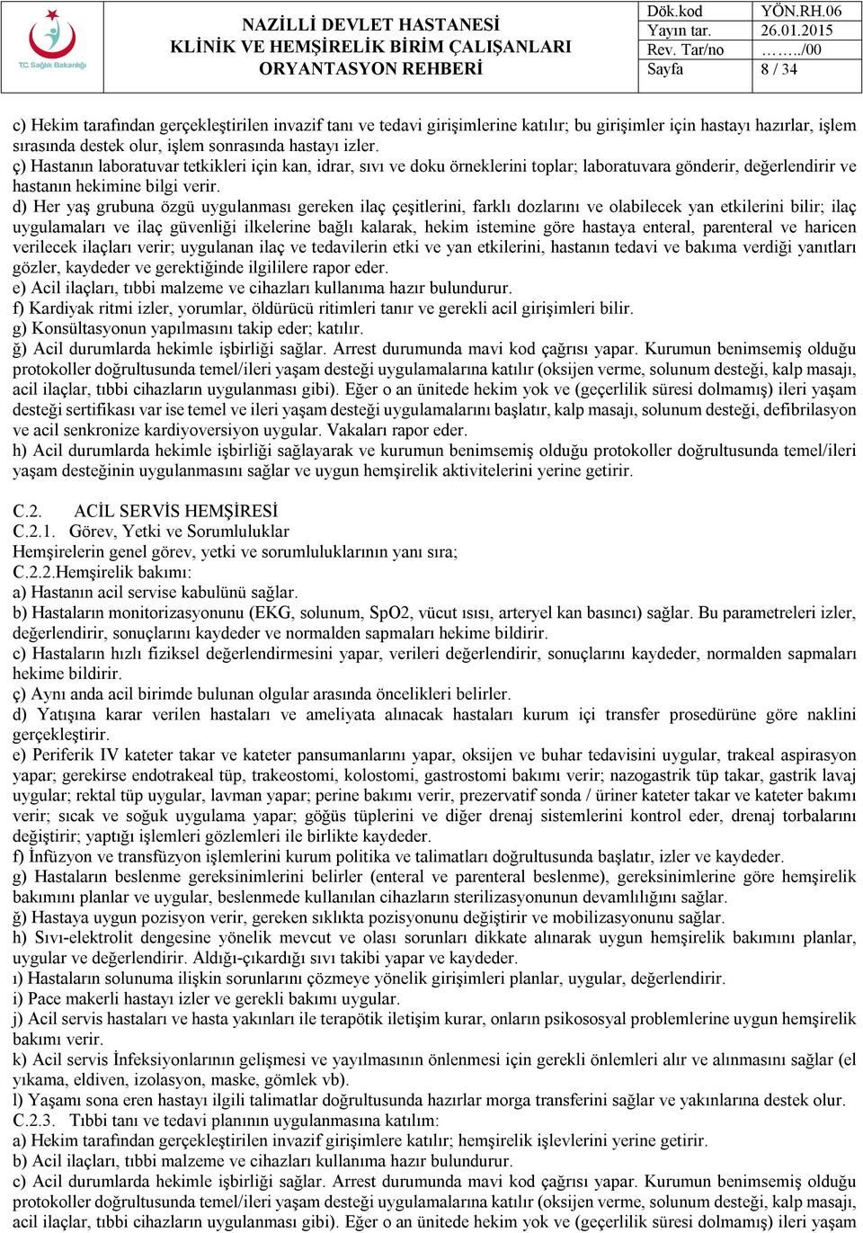 d) Her yaş grubuna özgü uygulanması gereken ilaç çeşitlerini, farklı dozlarını ve olabilecek yan etkilerini bilir; ilaç uygulamaları ve ilaç güvenliği ilkelerine bağlı kalarak, hekim istemine göre