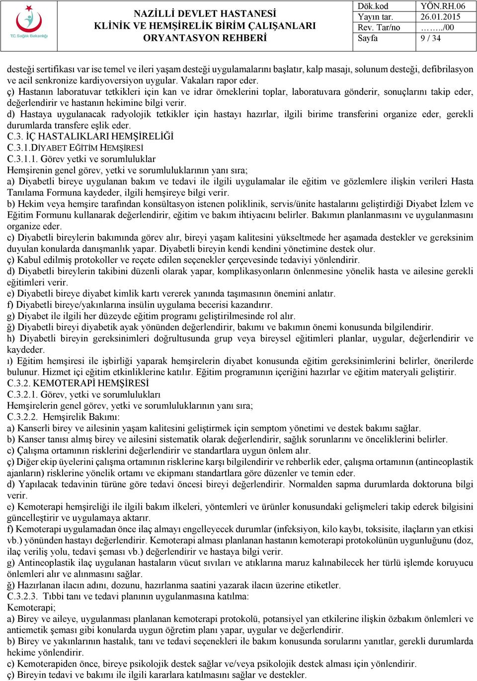 d) Hastaya uygulanacak radyolojik tetkikler için hastayı hazırlar, ilgili birime transferini organize eder, gerekli durumlarda transfere eşlik eder. C.3. İÇ HASTALIKLARI HEMŞİRELİĞİ C.3.1.