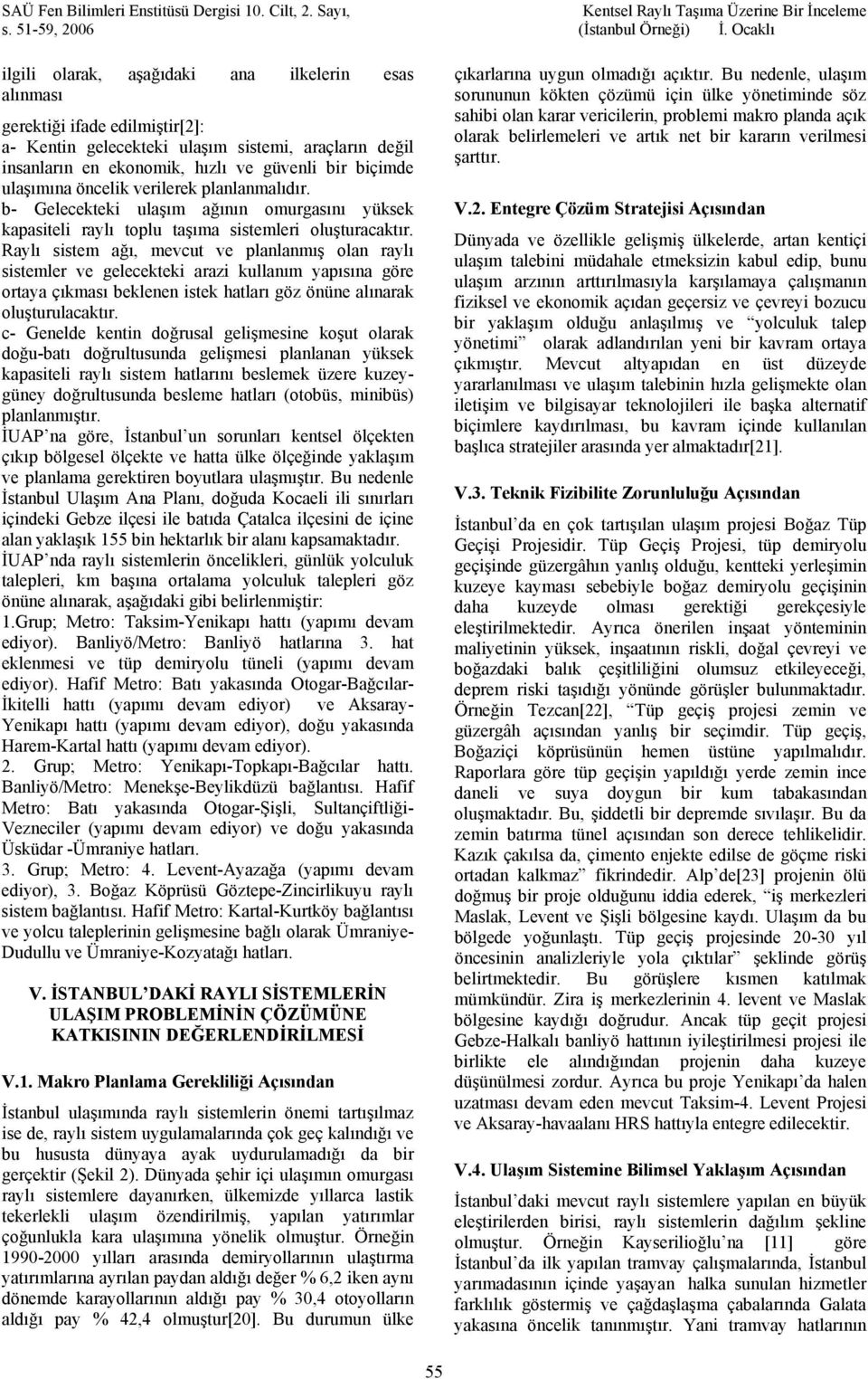 Raylı sistem ağı, mevcut ve planlanmış olan raylı sistemler ve gelecekteki arazi kullanım yapısına göre ortaya çıkması beklenen istek hatları göz önüne alınarak oluşturulacaktır.