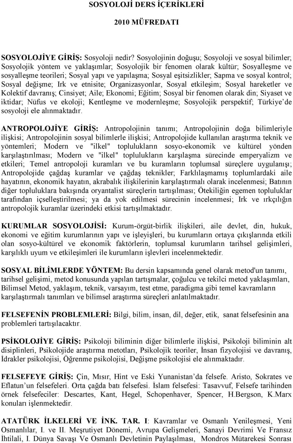 eşitsizlikler; Sapma ve sosyal kontrol; Sosyal değişme; Irk ve etnisite; Organizasyonlar, Sosyal etkileşim; Sosyal hareketler ve Kolektif davranış; Cinsiyet; Aile; Ekonomi; Eğitim; Sosyal bir fenomen