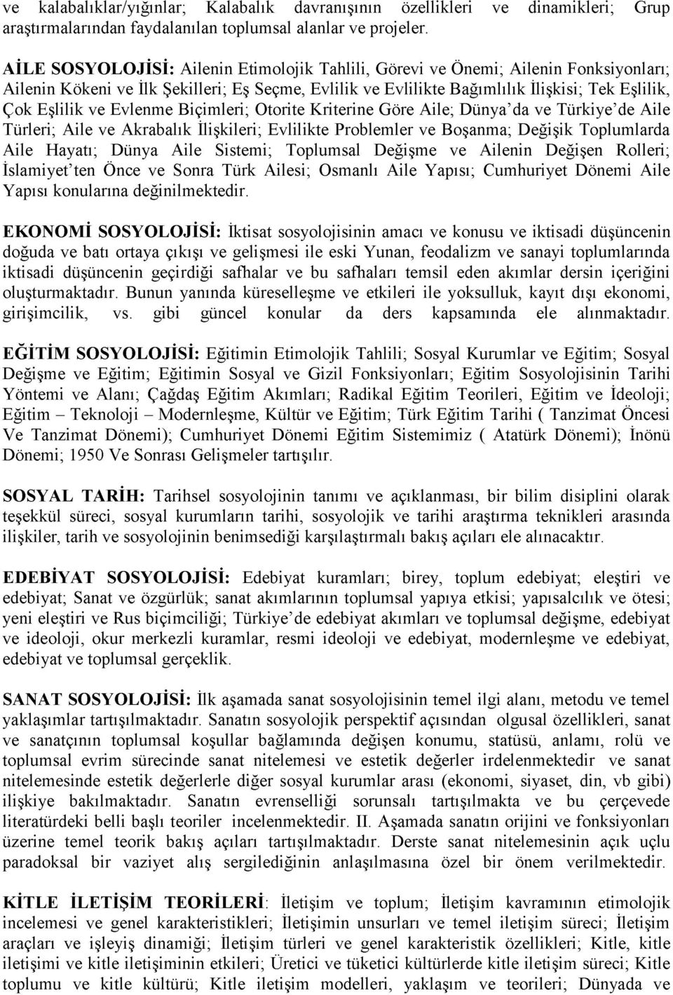 Evlenme Biçimleri; Otorite Kriterine Göre Aile; Dünya da ve Türkiye de Aile Türleri; Aile ve Akrabalık İlişkileri; Evlilikte Problemler ve Boşanma; Değişik Toplumlarda Aile Hayatı; Dünya Aile