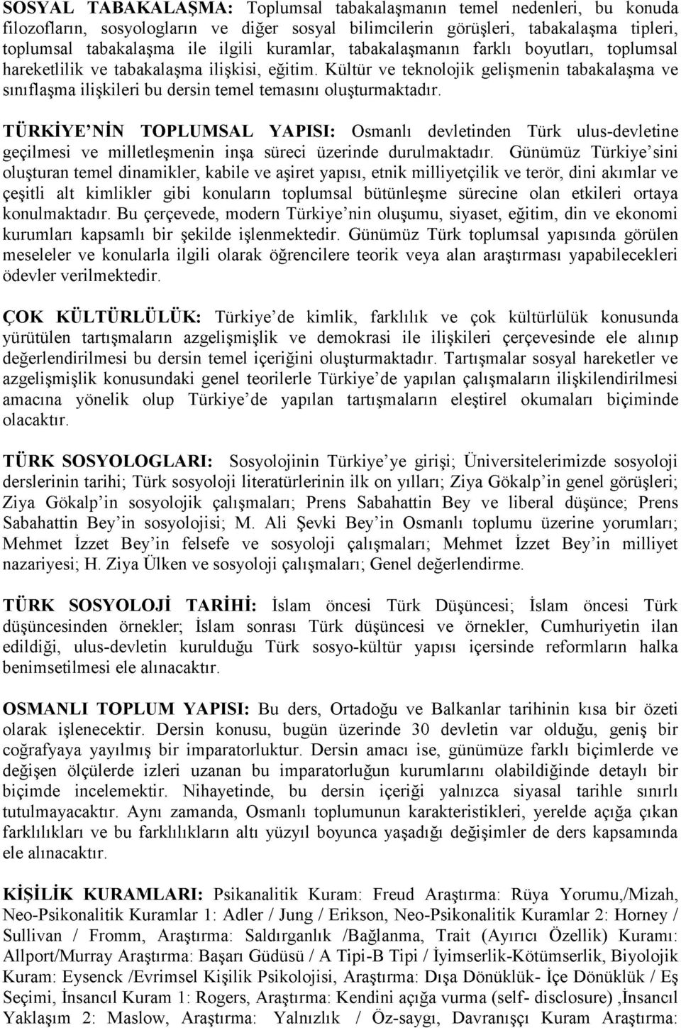 Kültür ve teknolojik gelişmenin tabakalaşma ve sınıflaşma ilişkileri bu dersin temel temasını oluşturmaktadır.