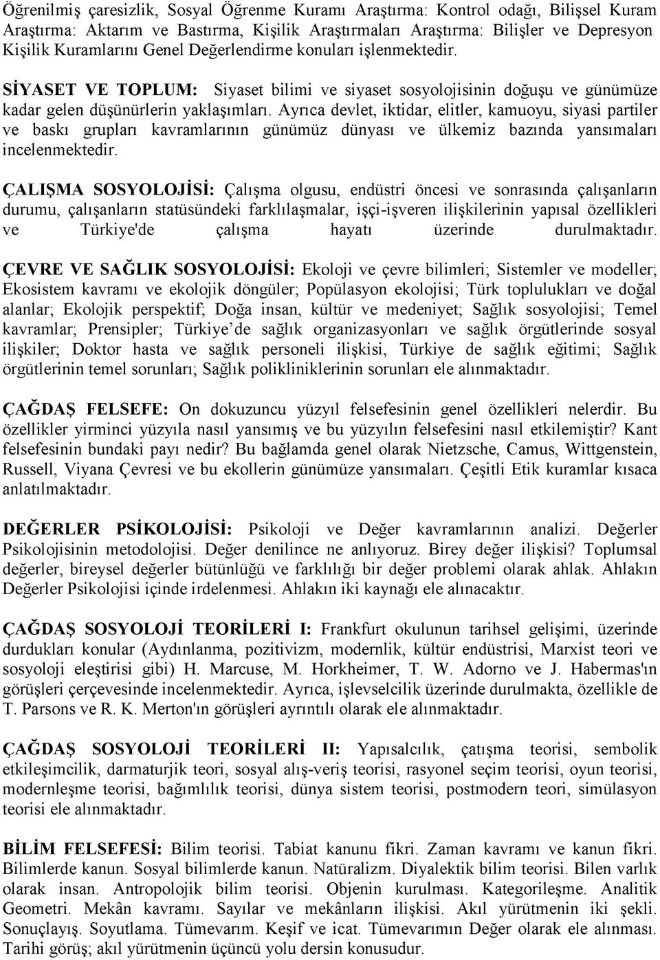 Ayrıca devlet, iktidar, elitler, kamuoyu, siyasi partiler ve baskı grupları kavramlarının günümüz dünyası ve ülkemiz bazında yansımaları incelenmektedir.